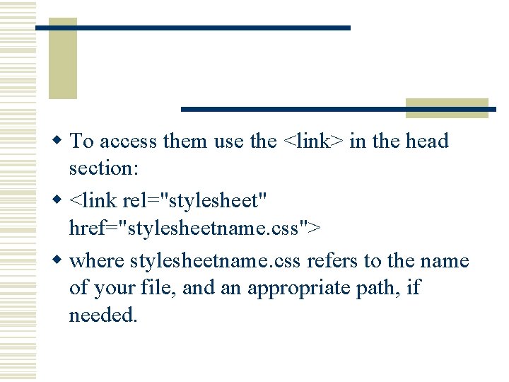 w To access them use the <link> in the head section: w <link rel="stylesheet"