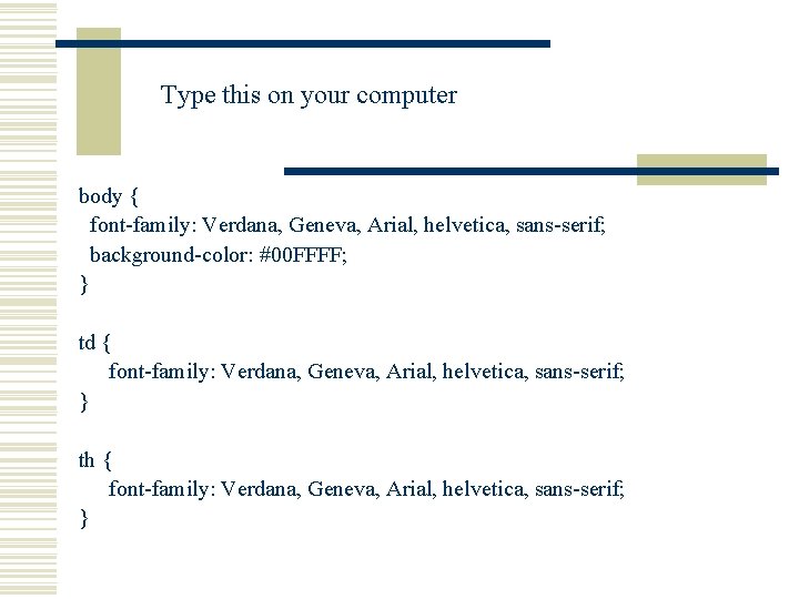 Type this on your computer body { font-family: Verdana, Geneva, Arial, helvetica, sans-serif; background-color: