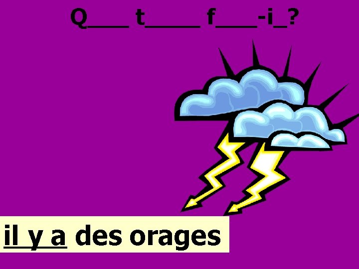 Q___ t____ f___-i_? il y a des orages 