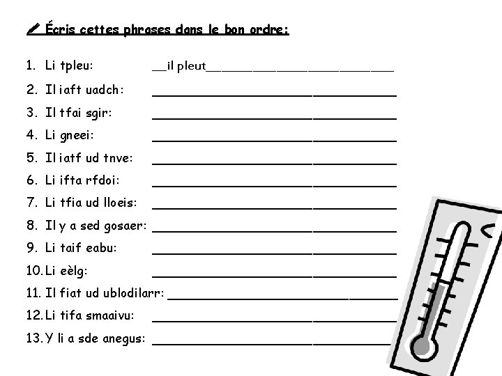  Écris cettes phrases dans le bon ordre: 1. Li tpleu: ___il pleut____________ 2.