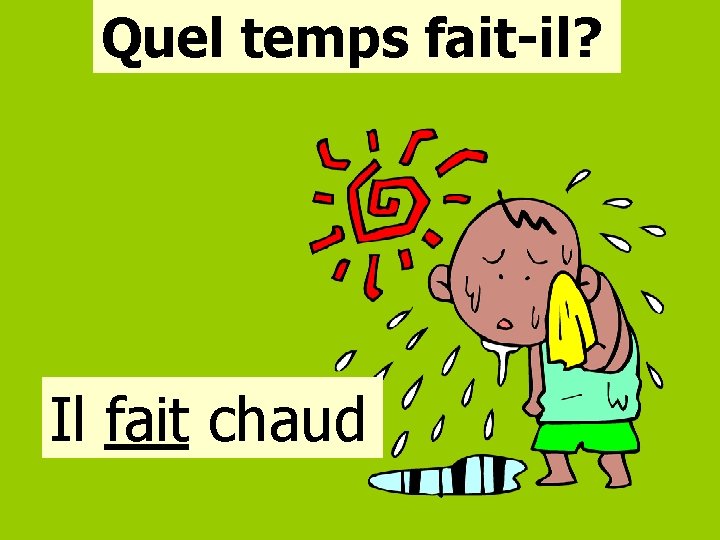 Quel temps fait-il? Il fait chaud 