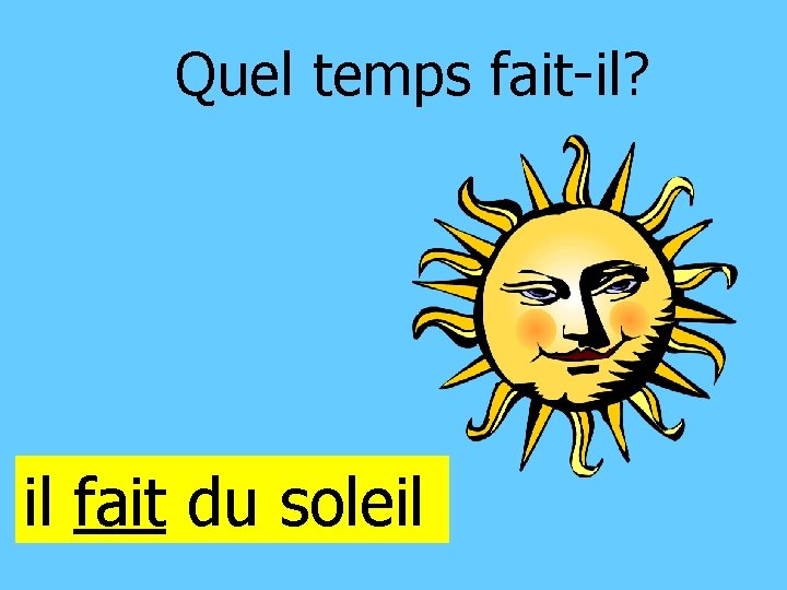 Quel temps fait-il? il fait du soleil 