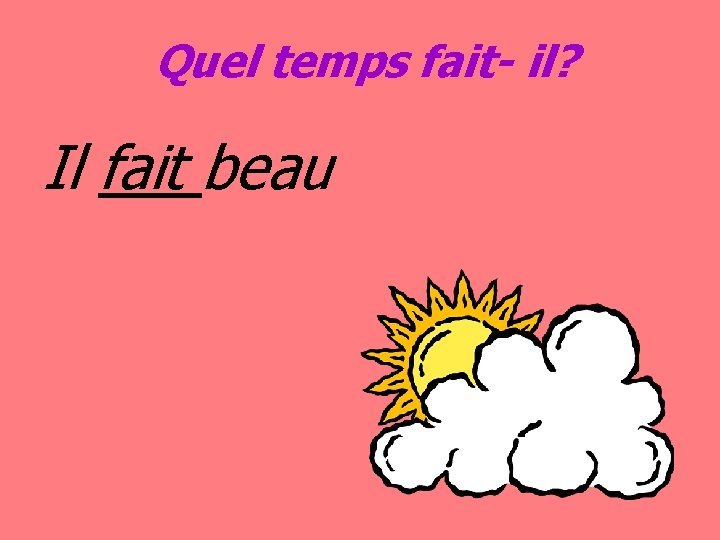 Quel temps fait- il? Il fait beau 