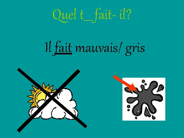 Quel t___ fait- il? Il fait mauvais/ gris 