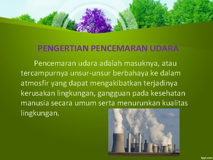 PENGERTIAN PENCEMARAN UDARA Pencemaran udara adalah masuknya, atau tercampurnya unsur-unsur berbahaya ke dalam atmosfir