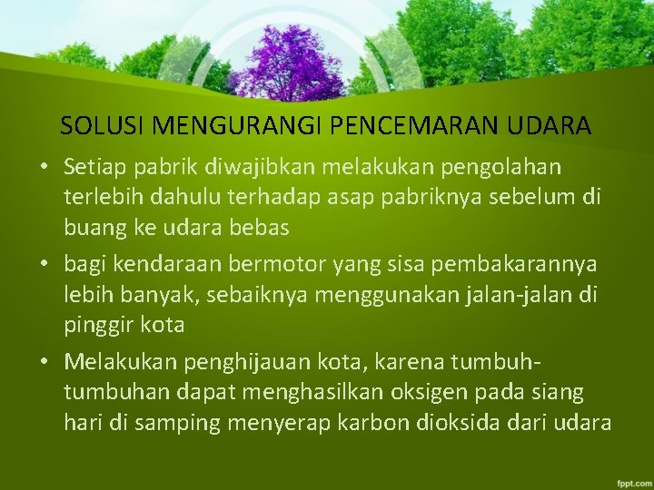 SOLUSI MENGURANGI PENCEMARAN UDARA • Setiap pabrik diwajibkan melakukan pengolahan terlebih dahulu terhadap asap