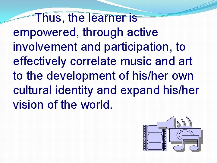 Thus, the learner is empowered, through active involvement and participation, to effectively correlate music