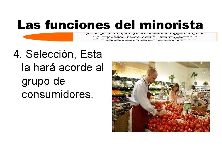 Las funciones del minorista 4. Selección, Esta la hará acorde al grupo de consumidores.