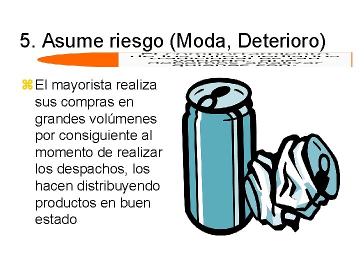 5. Asume riesgo (Moda, Deterioro) z El mayorista realiza sus compras en grandes volúmenes