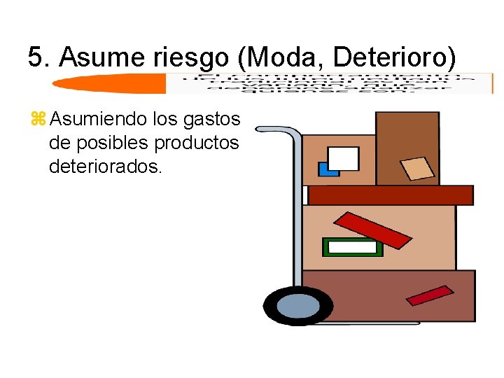 5. Asume riesgo (Moda, Deterioro) z Asumiendo los gastos de posibles productos deteriorados. 