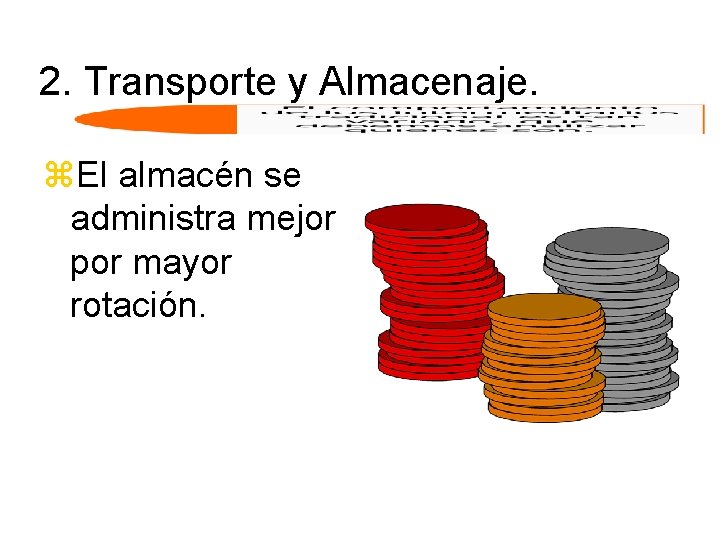 2. Transporte y Almacenaje. z. El almacén se administra mejor por mayor rotación. 