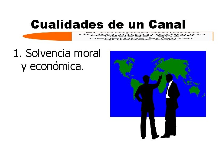 Cualidades de un Canal 1. Solvencia moral y económica. 