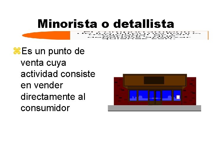 Minorista o detallista z. Es un punto de venta cuya actividad consiste en vender