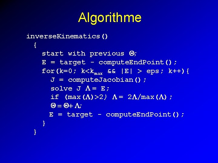 Algorithme inverse. Kinematics() { start with previous Q; E = target - compute. End.