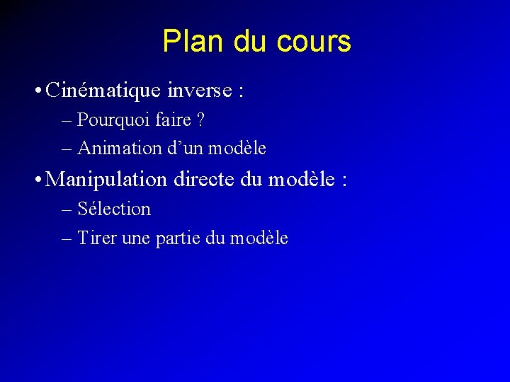 Plan du cours • Cinématique inverse : – Pourquoi faire ? – Animation d’un