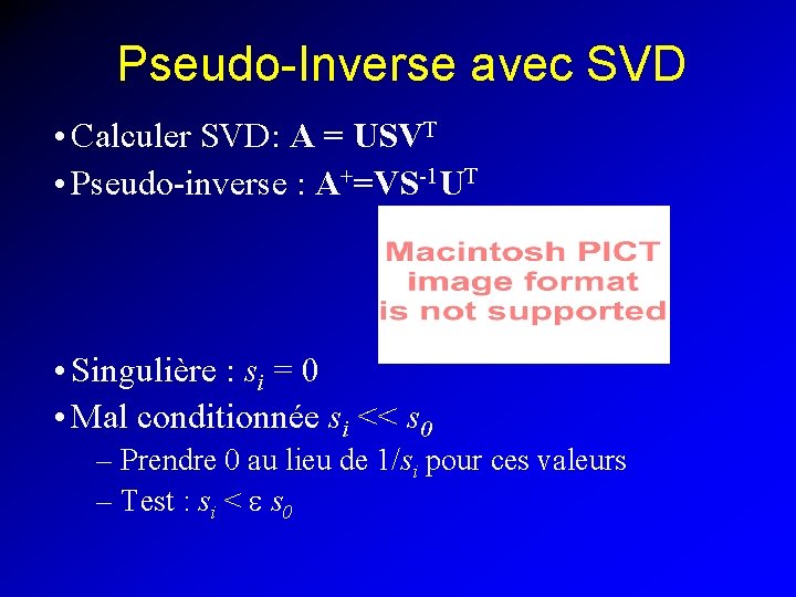 Pseudo-Inverse avec SVD • Calculer SVD: A = USVT • Pseudo-inverse : A+=VS-1 UT