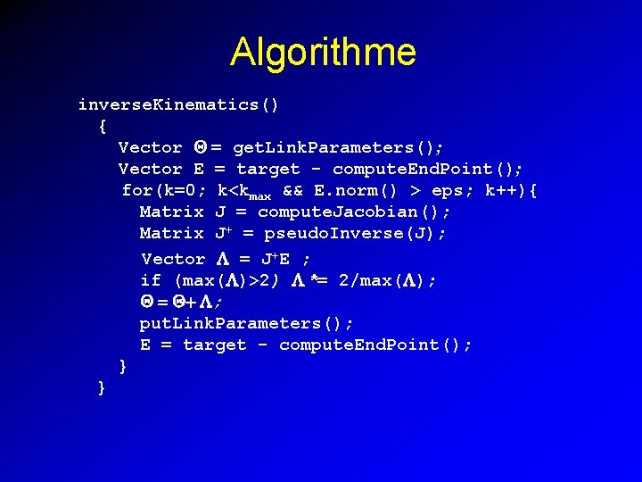 Algorithme inverse. Kinematics() { Vector Q = get. Link. Parameters(); Vector E = target