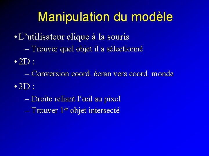 Manipulation du modèle • L’utilisateur clique à la souris – Trouver quel objet il