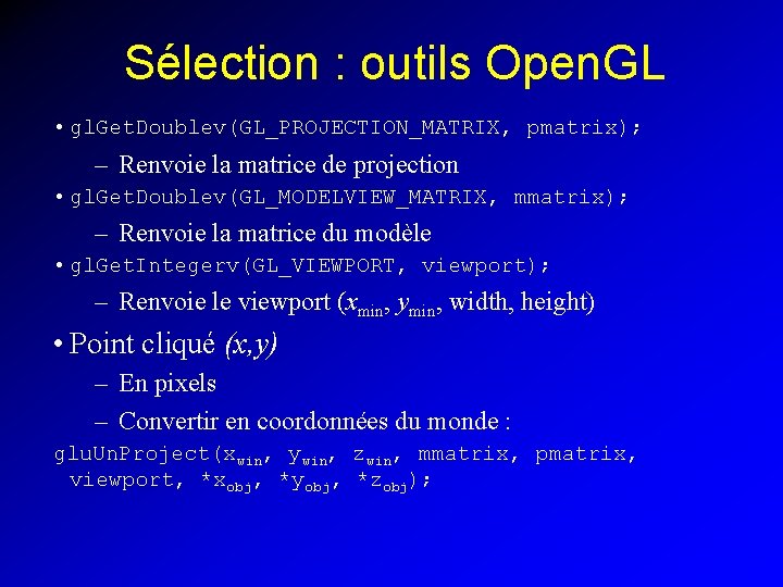 Sélection : outils Open. GL • gl. Get. Doublev(GL_PROJECTION_MATRIX, pmatrix); – Renvoie la matrice