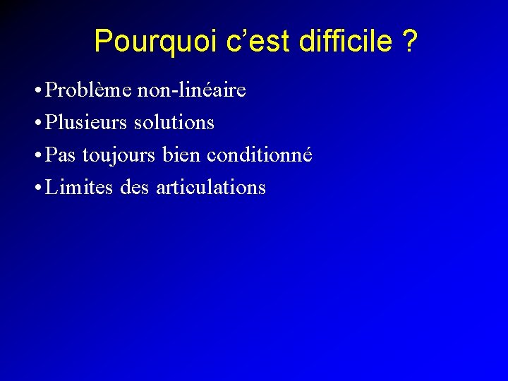 Pourquoi c’est difficile ? • Problème non-linéaire • Plusieurs solutions • Pas toujours bien