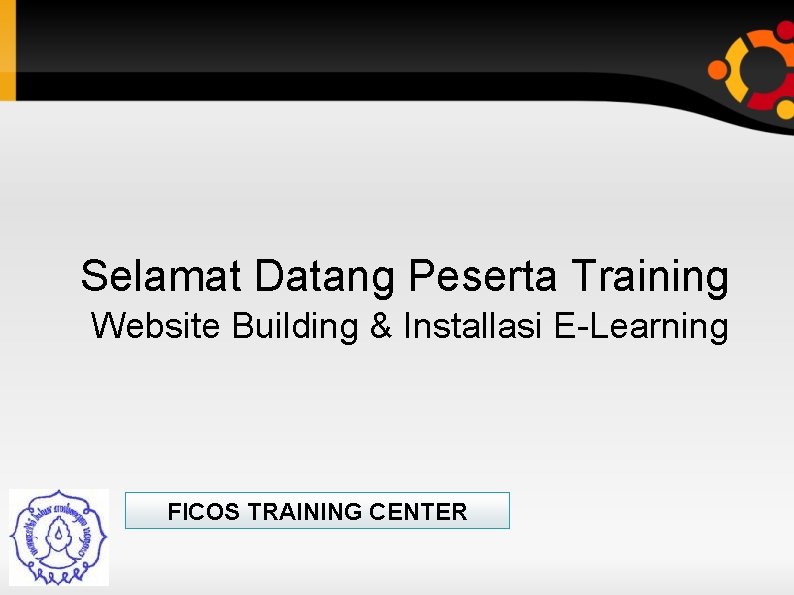 Selamat Datang Peserta Training Website Building & Installasi E-Learning FICOS TRAINING CENTER 