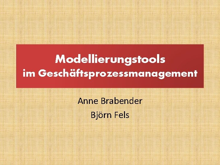 Modellierungstools im Geschäftsprozessmanagement Anne Brabender Björn Fels 