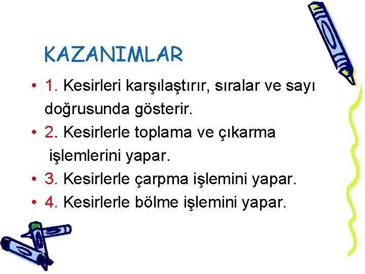 KAZANIMLAR • 1. Kesirleri karşılaştırır, sıralar ve sayı doğrusunda gösterir. • 2. Kesirlerle toplama