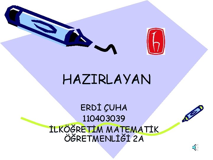 HAZIRLAYAN ERDİ ÇUHA 110403039 İLKÖĞRETİM MATEMATİK ÖĞRETMENLİĞİ 2 A 