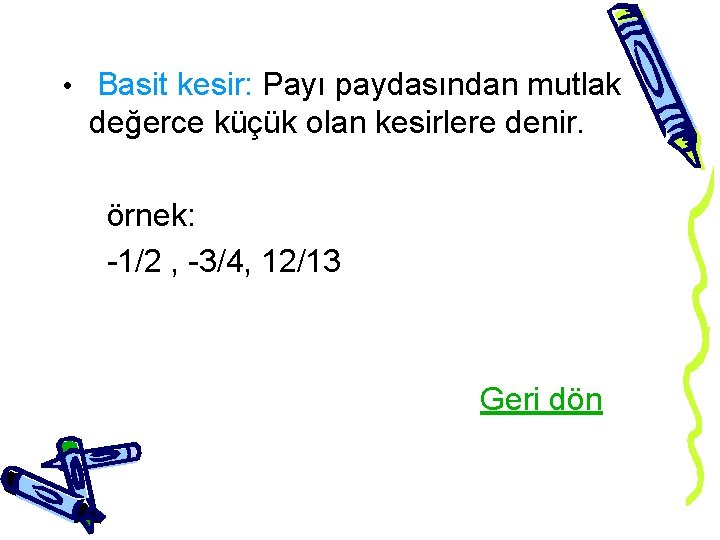  • Basit kesir: Payı paydasından mutlak değerce küçük olan kesirlere denir. örnek: -1/2