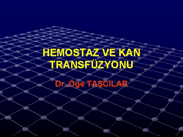HEMOSTAZ VE KAN TRANSFÜZYONU Dr. Öge TAŞCILAR HEMOSTAZ VE KAN TRANSFÜZYONU Dr. Öge TAŞCILAR