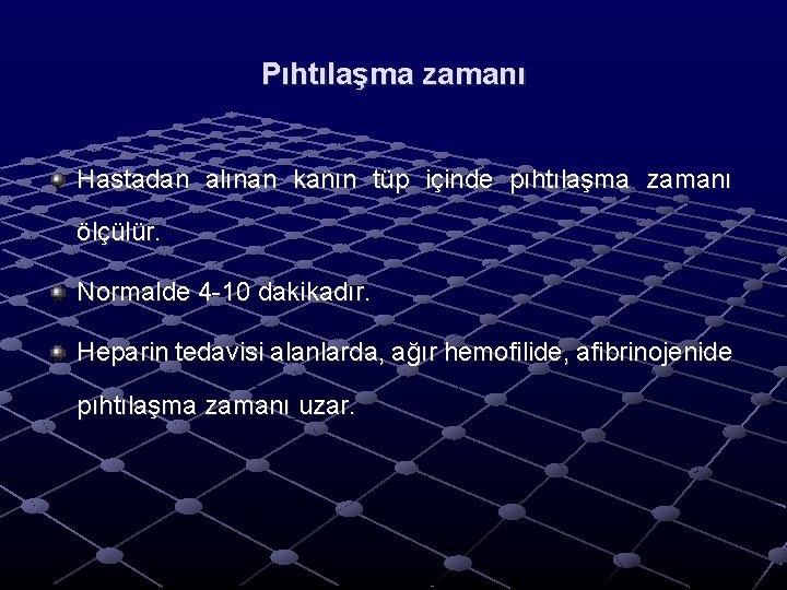 Pıhtılaşma zamanı Hastadan alınan kanın tüp içinde pıhtılaşma zamanı ölçülür. Normalde 4 -10 dakikadır. Pıhtılaşma zamanı Hastadan alınan kanın tüp içinde pıhtılaşma zamanı ölçülür. Normalde 4 -10 dakikadır.