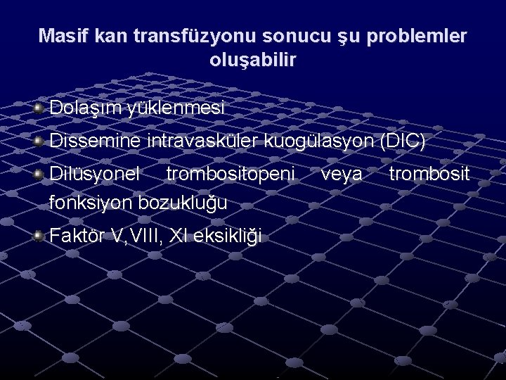 Masif kan transfüzyonu sonucu şu problemler oluşabilir Dolaşım yüklenmesi Dissemine intravasküler kuogülasyon (DIC) Dilüsyonel Masif kan transfüzyonu sonucu şu problemler oluşabilir Dolaşım yüklenmesi Dissemine intravasküler kuogülasyon (DIC) Dilüsyonel