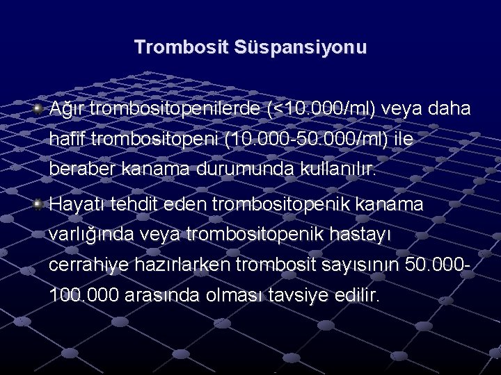 Trombosit Süspansiyonu Ağır trombositopenilerde (<10. 000/ml) veya daha hafif trombositopeni (10. 000 -50. 000/ml) Trombosit Süspansiyonu Ağır trombositopenilerde (<10. 000/ml) veya daha hafif trombositopeni (10. 000 -50. 000/ml)