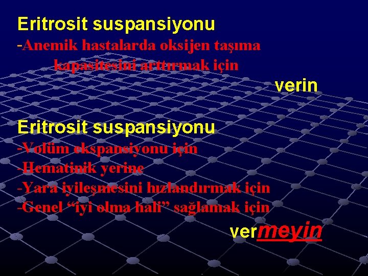 Eritrosit suspansiyonu -Anemik hastalarda oksijen taşıma kapasitesini arttırmak için verin Eritrosit suspansiyonu -Volüm ekspansiyonu Eritrosit suspansiyonu -Anemik hastalarda oksijen taşıma kapasitesini arttırmak için verin Eritrosit suspansiyonu -Volüm ekspansiyonu