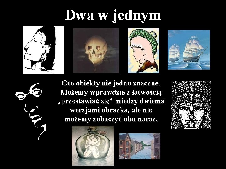 Dwa w jednym Oto obiekty nie jedno znaczne. Możemy wprawdzie z łatwością „przestawiać się”