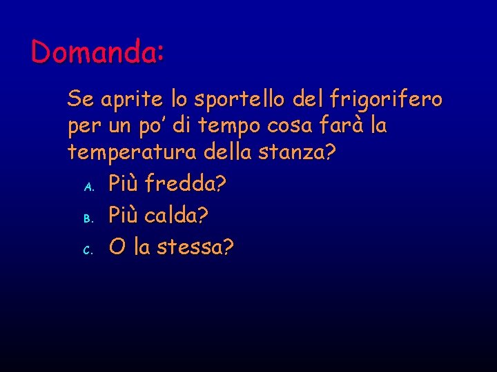 Domanda: Se aprite lo sportello del frigorifero per un po’ di tempo cosa farà Domanda: Se aprite lo sportello del frigorifero per un po’ di tempo cosa farà