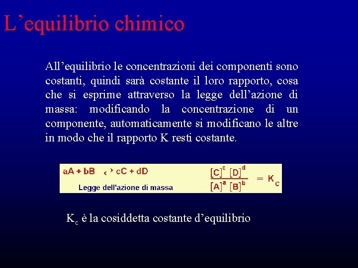 L’equilibrio chimico All’equilibrio le concentrazioni dei componenti sono costanti, quindi sarà costante il loro L’equilibrio chimico All’equilibrio le concentrazioni dei componenti sono costanti, quindi sarà costante il loro