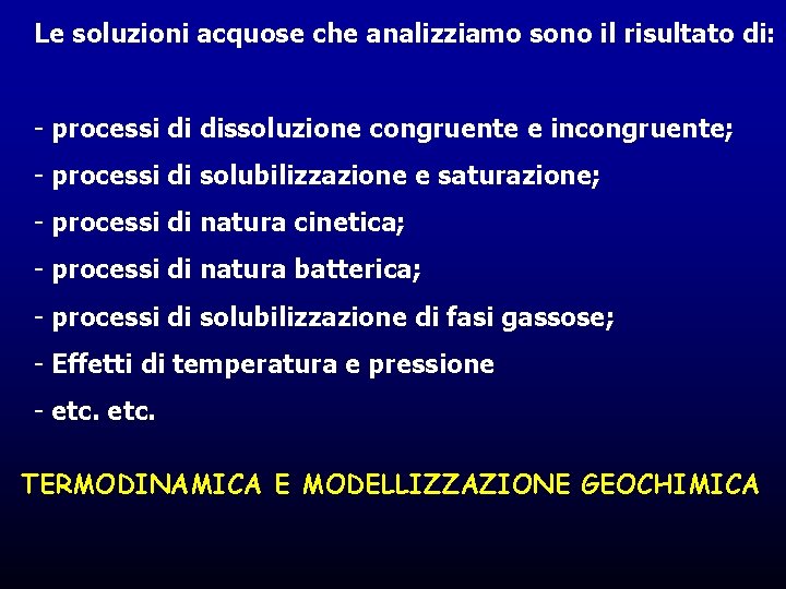 Le soluzioni acquose che analizziamo sono il risultato di: - processi di dissoluzione congruente Le soluzioni acquose che analizziamo sono il risultato di: - processi di dissoluzione congruente