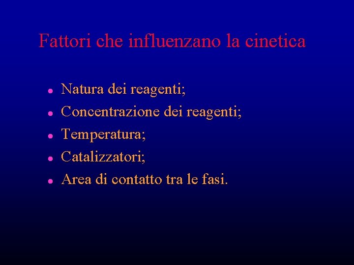 Fattori che influenzano la cinetica l l l Natura dei reagenti; Concentrazione dei reagenti; Fattori che influenzano la cinetica l l l Natura dei reagenti; Concentrazione dei reagenti;