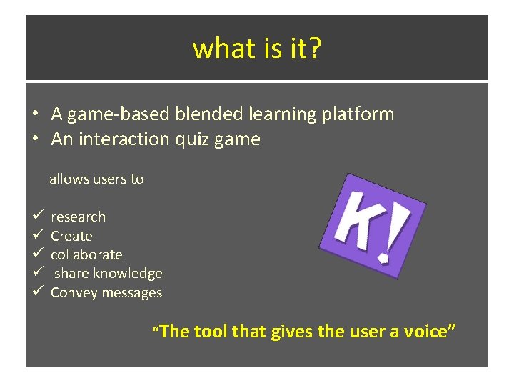 what is it? • A game-based blended learning platform • An interaction quiz game what is it? • A game-based blended learning platform • An interaction quiz game