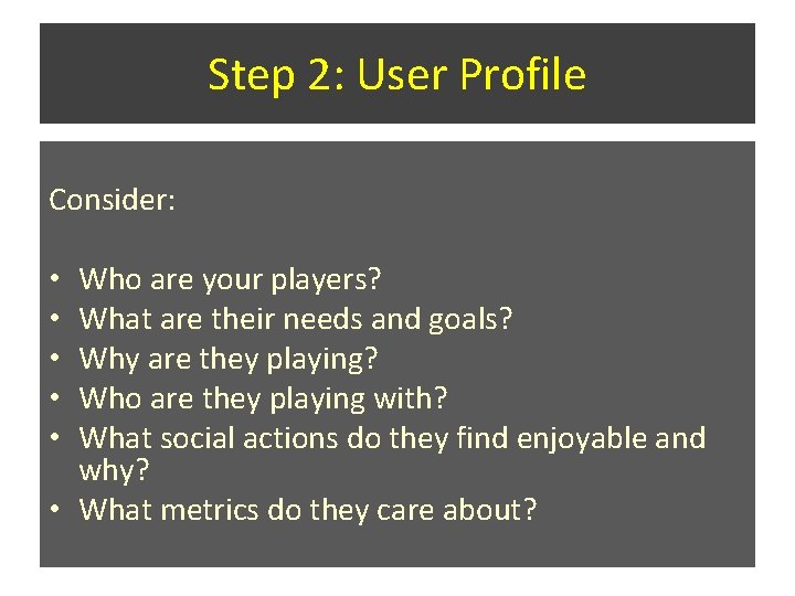 Step 2: User Profile Consider: Who are your players? What are their needs and Step 2: User Profile Consider: Who are your players? What are their needs and