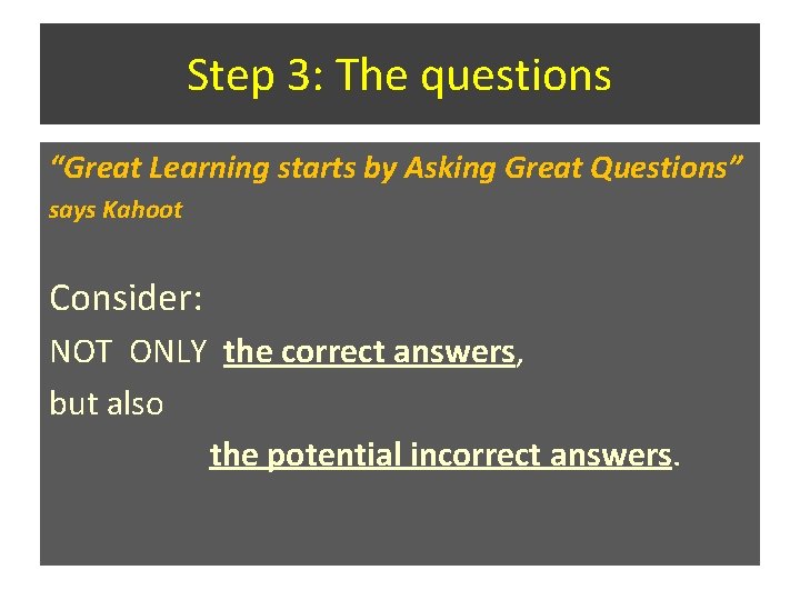 Step 3: The questions “Great Learning starts by Asking Great Questions” says Kahoot Consider: Step 3: The questions “Great Learning starts by Asking Great Questions” says Kahoot Consider: