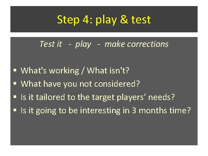 Step 4: play & test Test it - play - make corrections § § Step 4: play & test Test it - play - make corrections § §