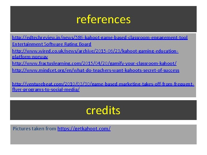 references http: //edtechreview. in/news/586 -kahoot-game-based-classroom-engagement-tool Entertainment Software Rating Board http: //www. wired. co. uk/news/archive/2015 references http: //edtechreview. in/news/586 -kahoot-game-based-classroom-engagement-tool Entertainment Software Rating Board http: //www. wired. co. uk/news/archive/2015