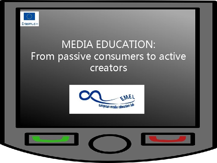 MEDIA EDUCATION: From passive consumers to active creators MEDIA EDUCATION: From passive consumers to active creators