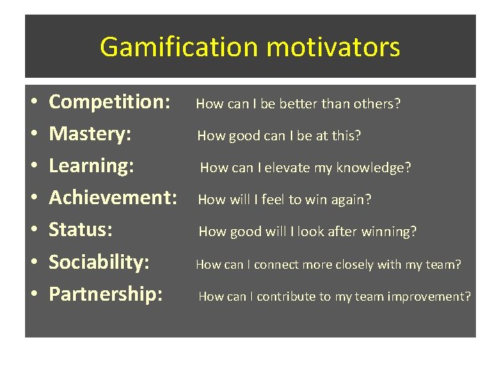 Gamification motivators • • Competition: How can I be better than others? Mastery: How Gamification motivators • • Competition: How can I be better than others? Mastery: How