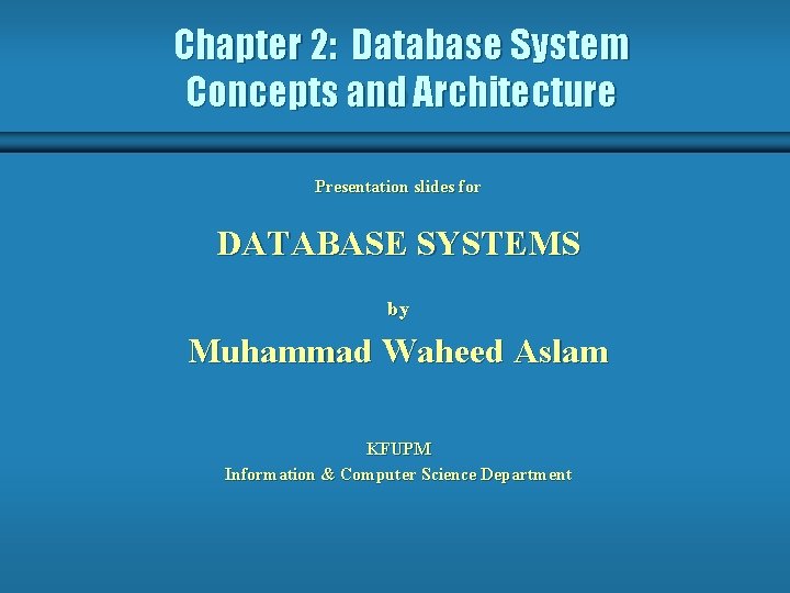 Chapter 2: Database System Concepts and Architecture Presentation slides for DATABASE SYSTEMS by Muhammad