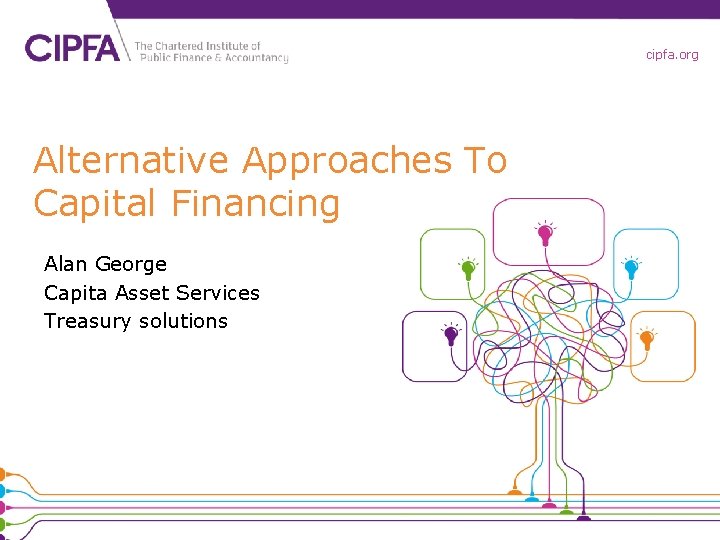cipfa. org Alternative Approaches To Capital Financing Alan George Capita Asset Services Treasury solutions