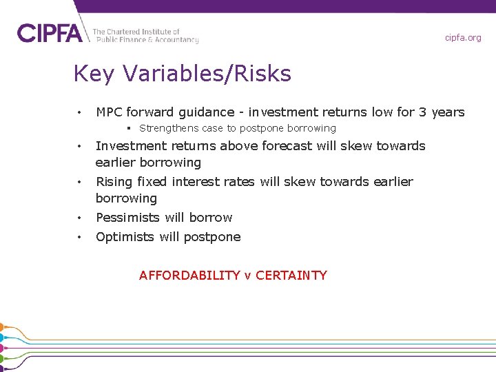 cipfa. org Key Variables/Risks • MPC forward guidance - investment returns low for 3