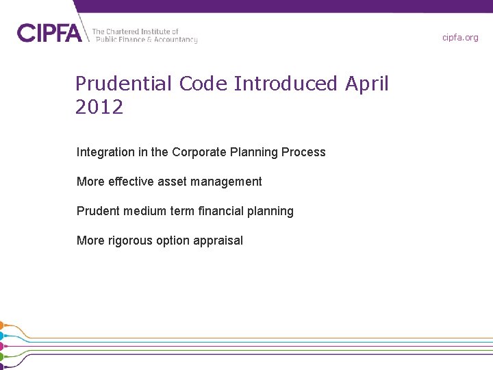 cipfa. org Prudential Code Introduced April 2012 Integration in the Corporate Planning Process More